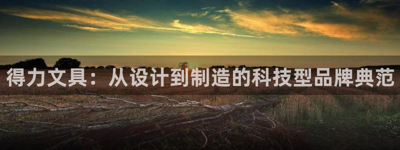 彩名堂排三：得力文具：从设计到制造的科技