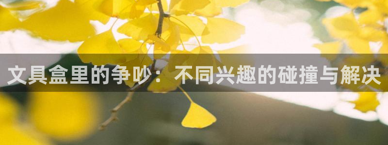 彩名堂手机客户端官网：文具盒里的争吵：不