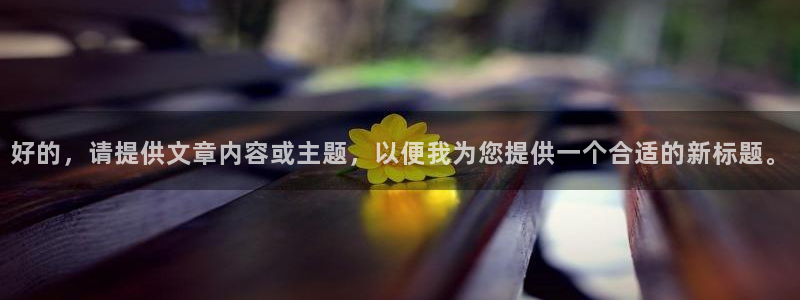 最新彩名堂计划：好的，请提供文章内容或主